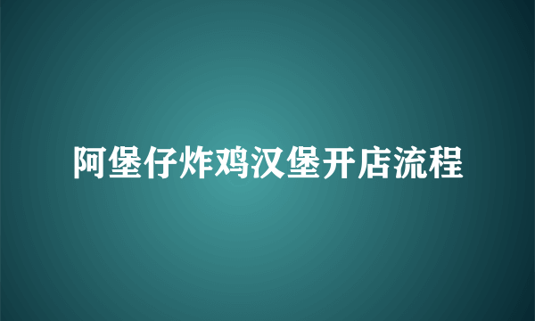 阿堡仔炸鸡汉堡开店流程