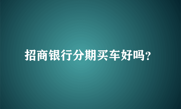 招商银行分期买车好吗？