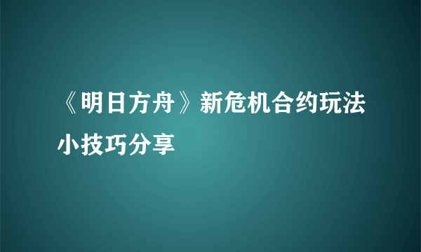 《明日方舟》新危机合约玩法小技巧分享