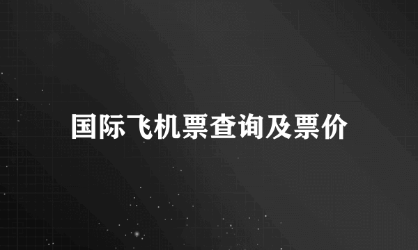 国际飞机票查询及票价