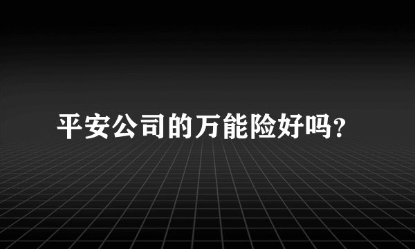 平安公司的万能险好吗？