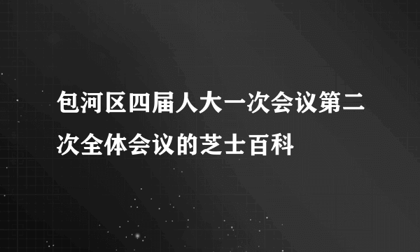 包河区四届人大一次会议第二次全体会议的芝士百科