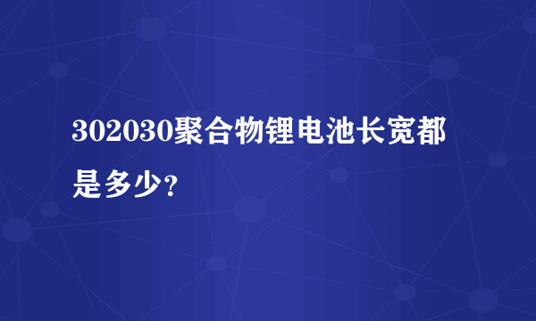 302030聚合物锂电池长宽都是多少？