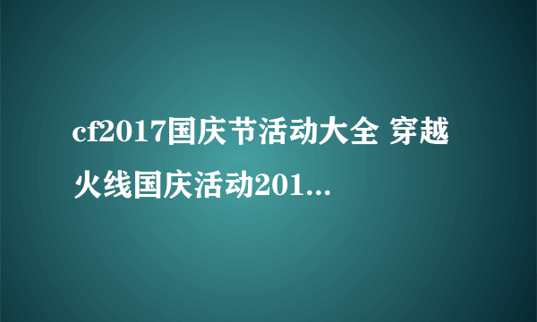 cf2017国庆节活动大全 穿越火线国庆活动2017奖励领取地址