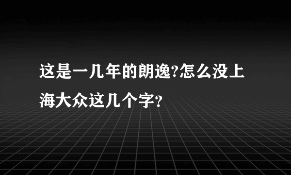 这是一几年的朗逸?怎么没上海大众这几个字？