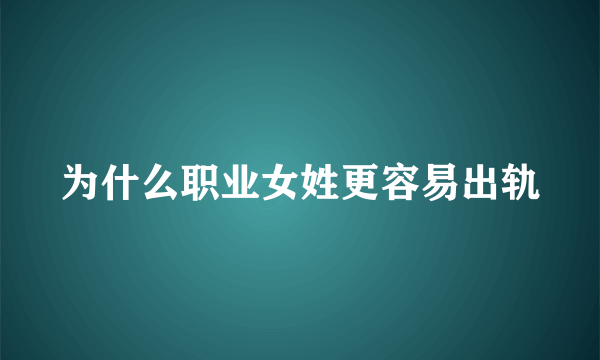 为什么职业女姓更容易出轨