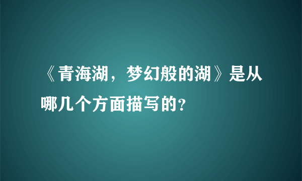 《青海湖，梦幻般的湖》是从哪几个方面描写的？