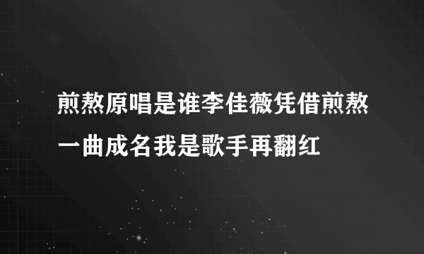 煎熬原唱是谁李佳薇凭借煎熬一曲成名我是歌手再翻红