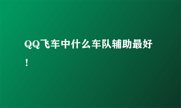 QQ飞车中什么车队辅助最好！