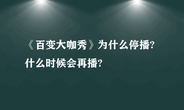 《百变大咖秀》为什么停播?什么时候会再播?