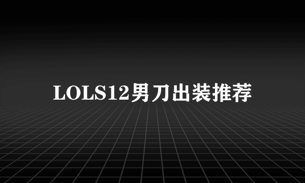 LOLS12男刀出装推荐