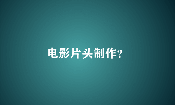 电影片头制作？