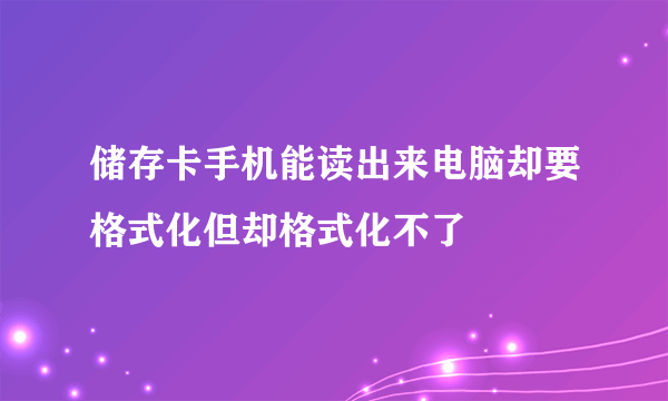 储存卡手机能读出来电脑却要格式化但却格式化不了