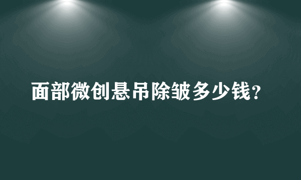 面部微创悬吊除皱多少钱？