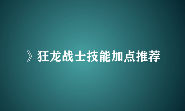 》狂龙战士技能加点推荐