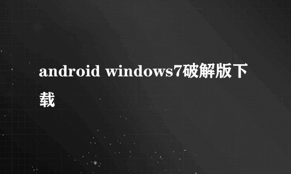 android windows7破解版下载