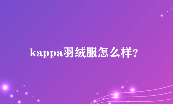 kappa羽绒服怎么样？