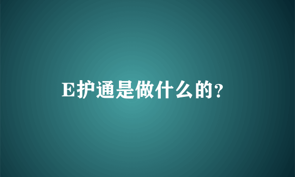 E护通是做什么的？