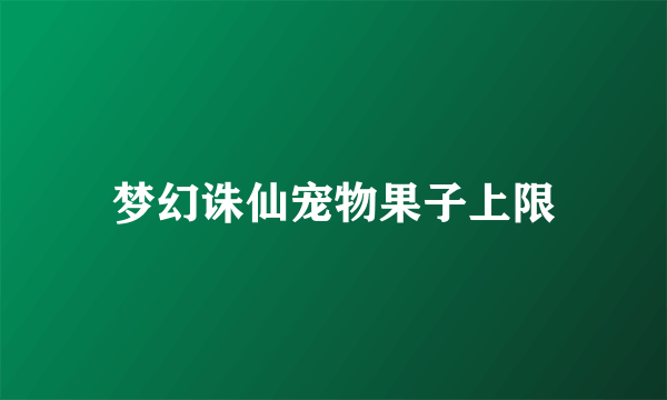 梦幻诛仙宠物果子上限