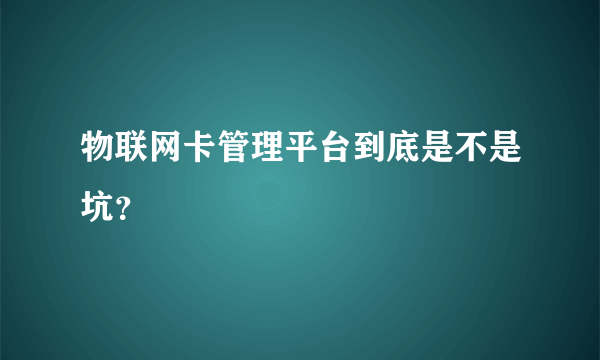 物联网卡管理平台到底是不是坑？