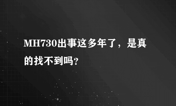 MH730出事这多年了，是真的找不到吗？