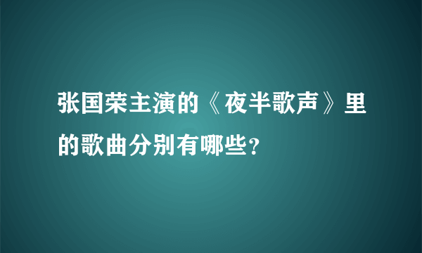 张国荣主演的《夜半歌声》里的歌曲分别有哪些？