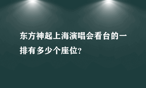 东方神起上海演唱会看台的一排有多少个座位？