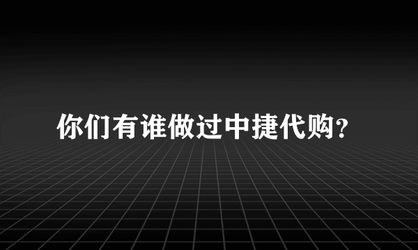 你们有谁做过中捷代购？