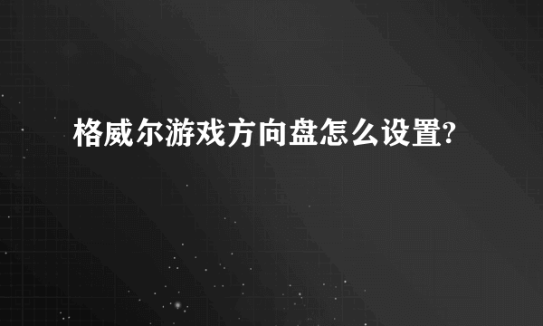 格威尔游戏方向盘怎么设置?