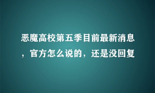 恶魔高校第五季目前最新消息，官方怎么说的，还是没回复