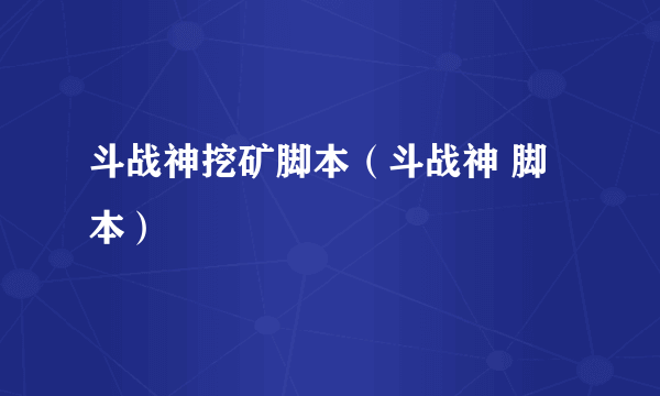 斗战神挖矿脚本（斗战神 脚本）