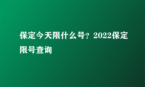 保定今天限什么号？2022保定限号查询