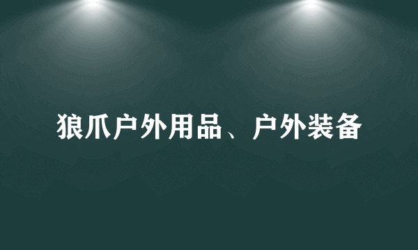 狼爪户外用品、户外装备