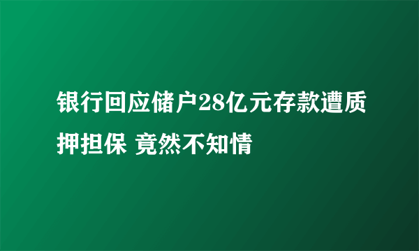 银行回应储户28亿元存款遭质押担保 竟然不知情