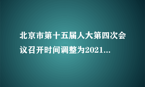 北京市第十五届人大第四次会议召开时间调整为2021年1月23日