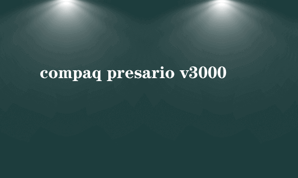 compaq presario v3000