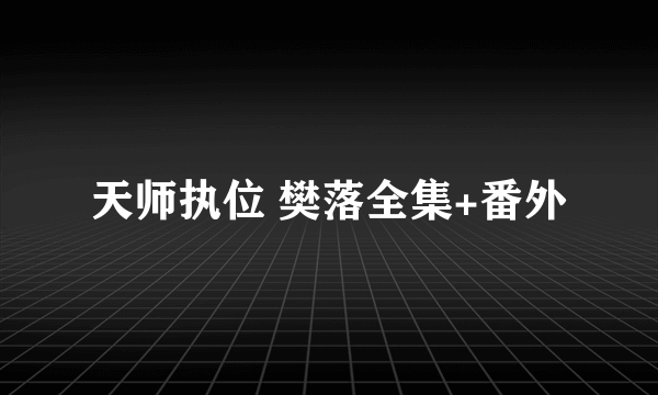 天师执位 樊落全集+番外