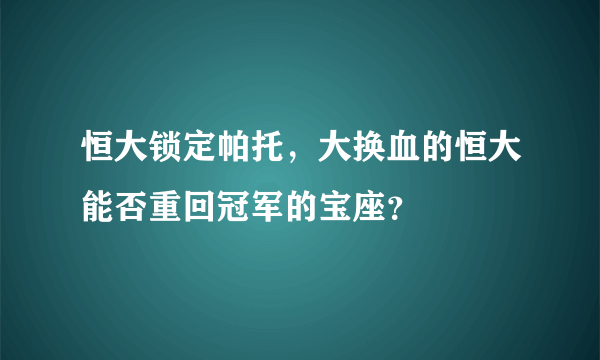 恒大锁定帕托，大换血的恒大能否重回冠军的宝座？