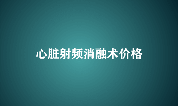 心脏射频消融术价格