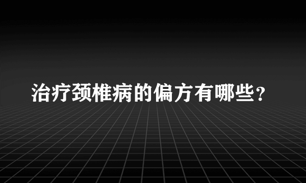 治疗颈椎病的偏方有哪些？