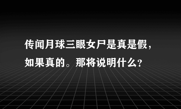 传闻月球三眼女尸是真是假，如果真的。那将说明什么？