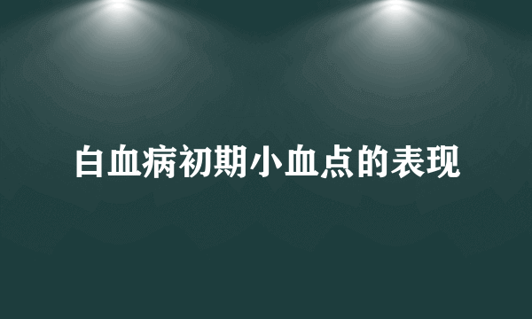 白血病初期小血点的表现