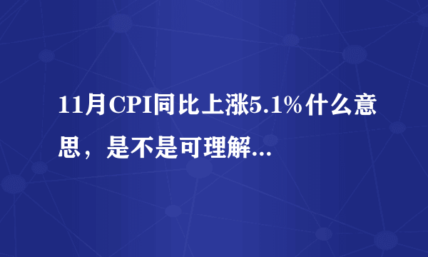 11月CPI同比上涨5.1%什么意思，是不是可理解为通货膨胀率达到了5.1%啊？