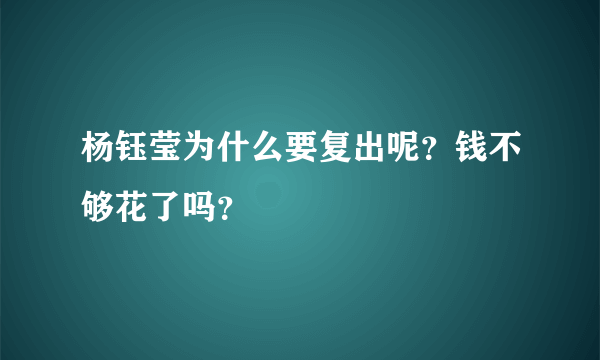 杨钰莹为什么要复出呢？钱不够花了吗？