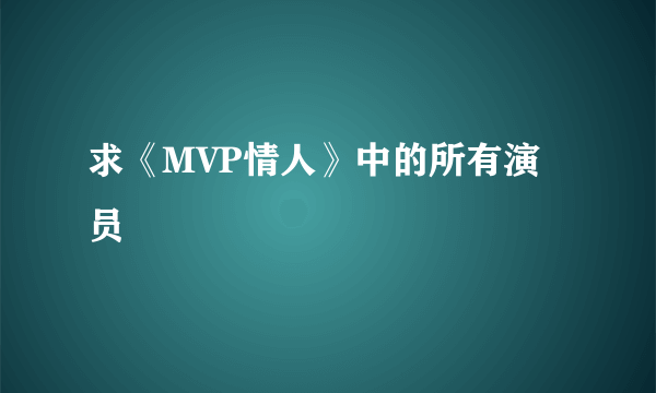 求《MVP情人》中的所有演员