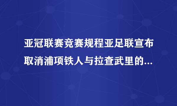 亚冠联赛竞赛规程亚足联宣布取消浦项铁人与拉查武里的亚冠附加赛