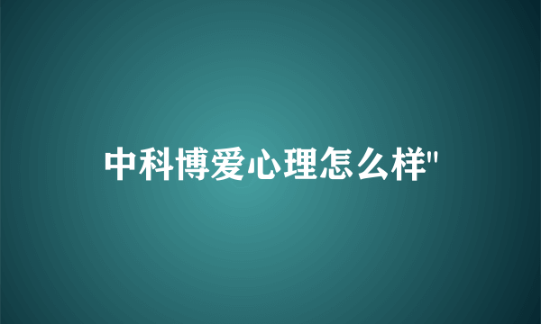 中科博爱心理怎么样