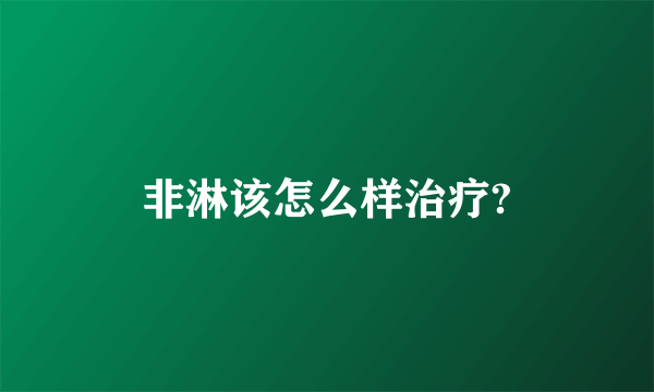 非淋该怎么样治疗?