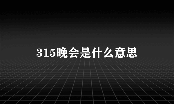 315晚会是什么意思