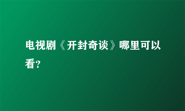 电视剧《开封奇谈》哪里可以看？